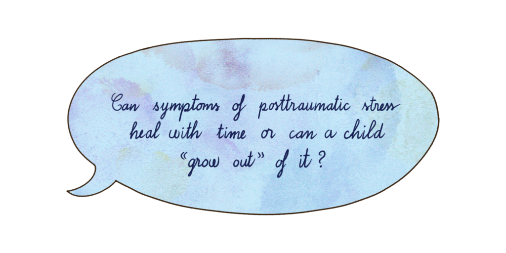 CCT Speech bubble - can symptoms of posttraumatic stress heal with time or can a child "grow out" of it?